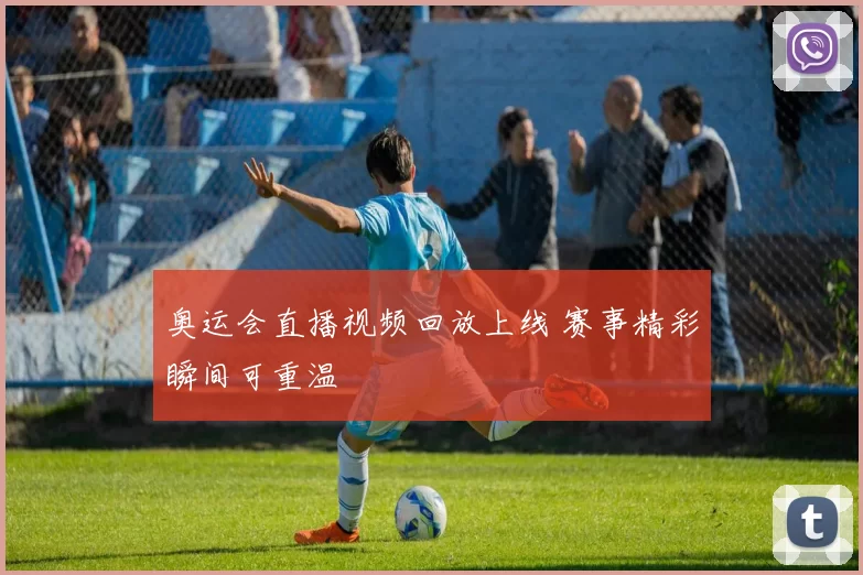 奥运会直播视频回放上线 赛事精彩瞬间可重温