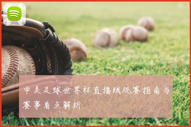 中美足球世界杯直播线观赛指南与赛事看点解析