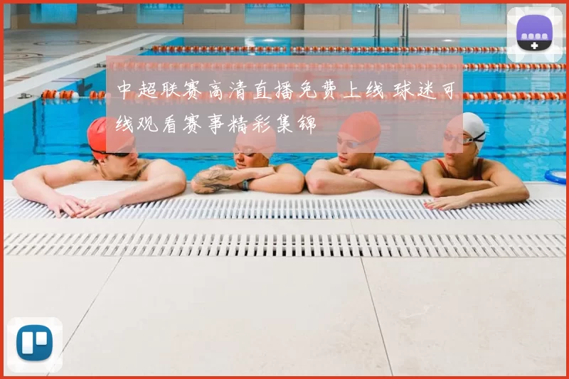 中超联赛高清直播免费上线 球迷可线观看赛事精彩集锦