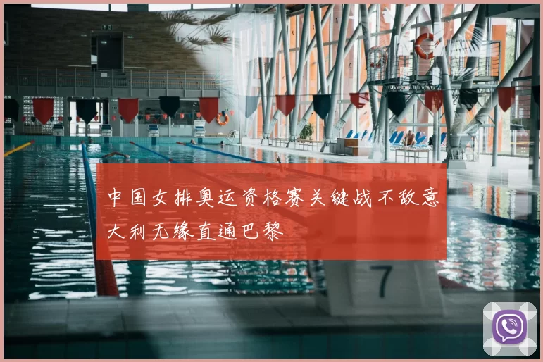 中国女排奥运资格赛关键战不敌意大利无缘直通巴黎