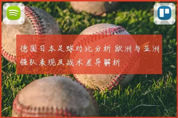 德国日本足球对比分析 欧洲与亚洲强队表现及战术差异解析