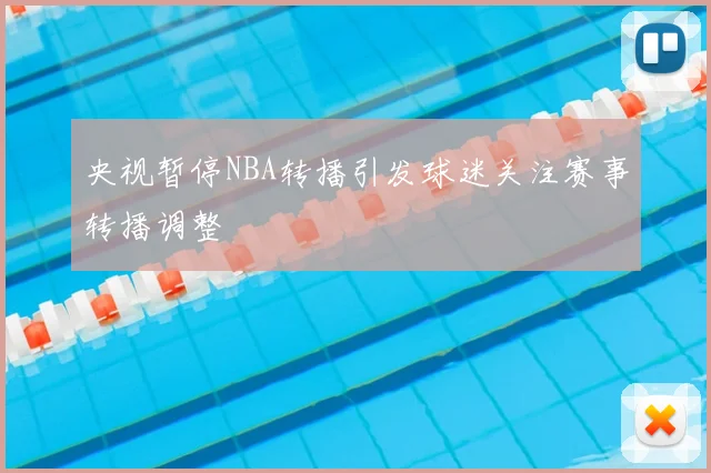 央视暂停NBA转播引发球迷关注赛事转播调整